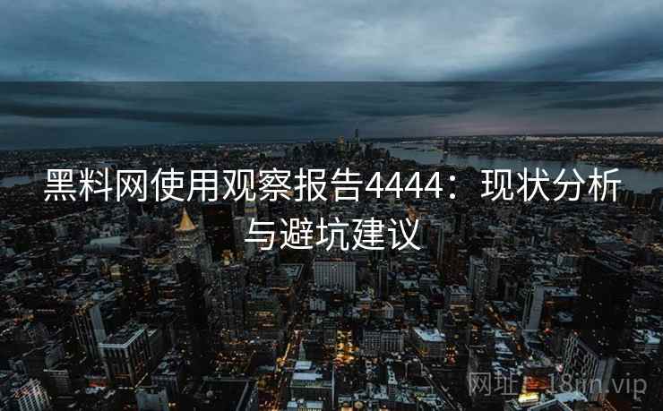 黑料网使用观察报告4444：现状分析与避坑建议