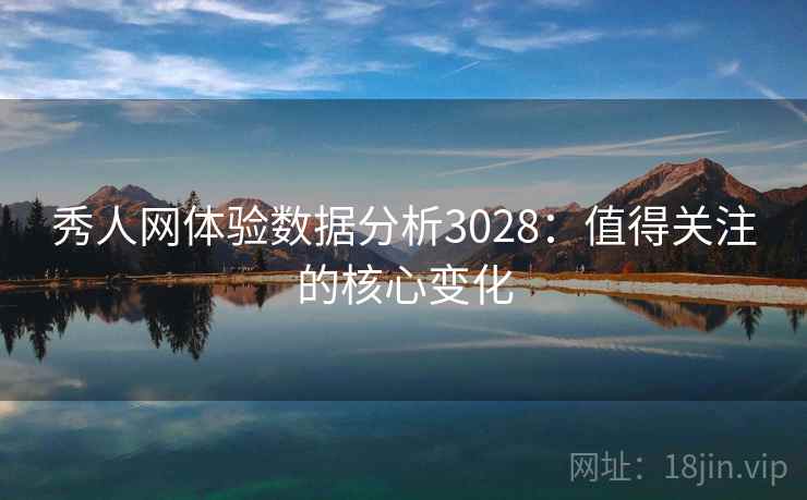 秀人网体验数据分析3028：值得关注的核心变化